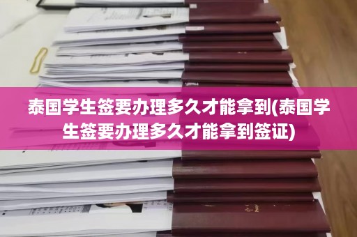 泰国学生签要办理多久才能拿到(泰国学生签要办理多久才能拿到签证)  第1张