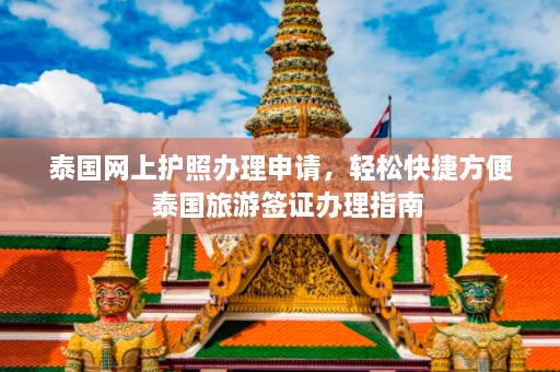 泰国网上护照办理申请，轻松快捷方便  泰国旅游签证办理指南