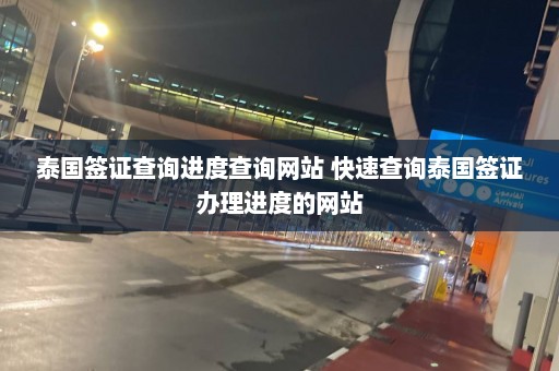 泰国签证查询进度查询网站 快速查询泰国签证办理进度的网站