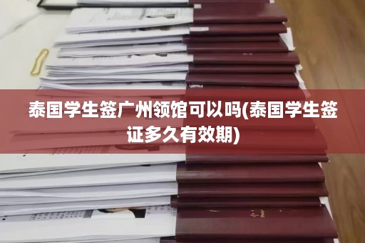 泰国学生签广州领馆可以吗(泰国学生签证多久有效期)  第1张