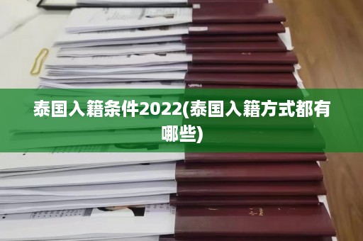 泰国入籍条件2022(泰国入籍方式都有哪些)