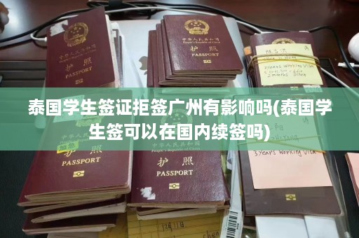 泰国学生签证拒签广州有影响吗(泰国学生签可以在国内续签吗)