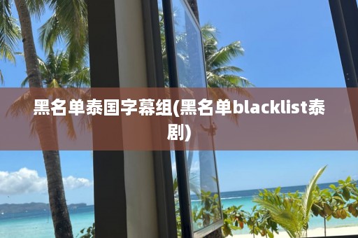 黑名单泰国字幕组(黑名单blacklist泰剧)  第1张