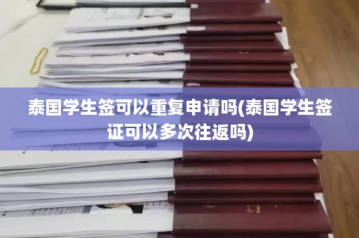 泰国学生签可以重复申请吗(泰国学生签证可以多次往返吗)  第1张