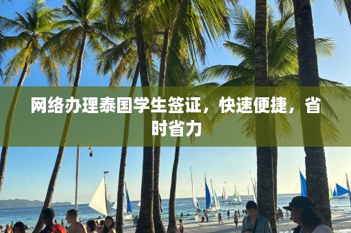 网络办理泰国学生签证，快速便捷，省时省力