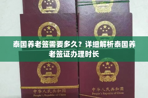 泰国养老签需要多久？详细解析泰国养老签证办理时长  第1张