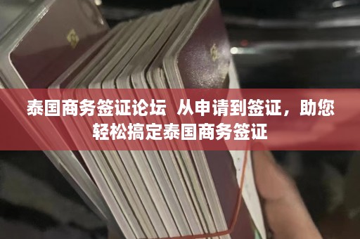 泰国商务签证论坛  从申请到签证，助您轻松搞定泰国商务签证 第1张