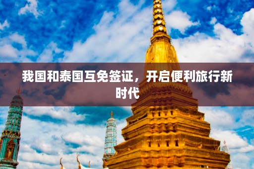 我国和泰国互免签证，开启便利旅行新时代  第1张