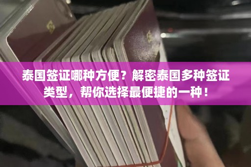 泰国签证哪种方便？解密泰国多种签证类型，帮你选择最便捷的一种！  第1张