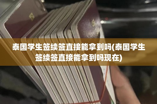 泰国学生签续签直接能拿到吗(泰国学生签续签直接能拿到吗现在)  第1张