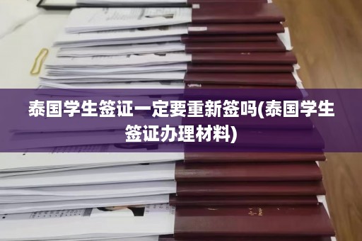 泰国学生签证一定要重新签吗(泰国学生签证办理材料)  第1张