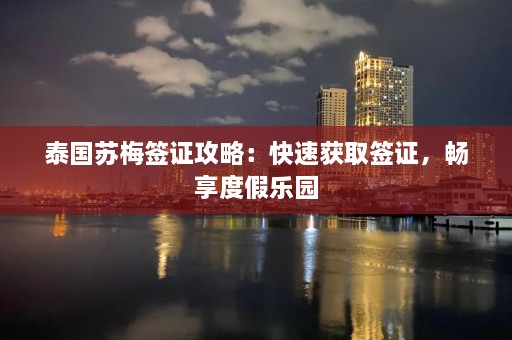 泰国苏梅签证攻略：快速获取签证，畅享度假乐园  第1张