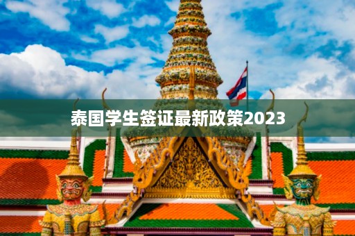 泰国学生签证最新政策2023  第1张