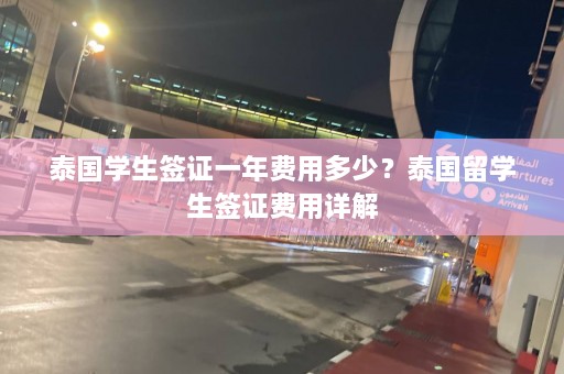 泰国学生签证一年费用多少？泰国留学生签证费用详解  第1张