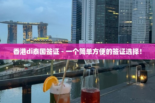 香港di泰国签证 - 一个简单方便的签证选择！