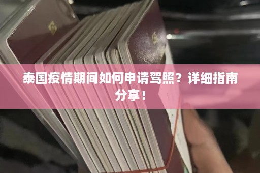 泰国疫情期间如何申请驾照？详细指南分享！