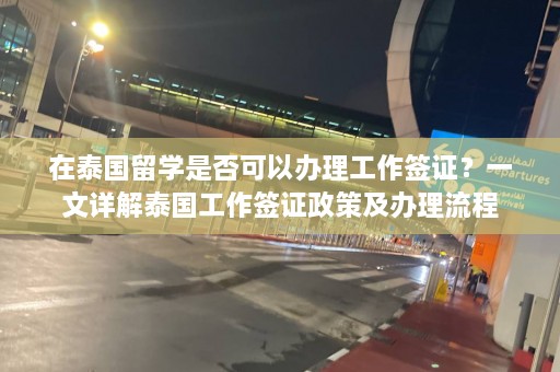 在泰国留学是否可以办理工作签证？一文详解泰国工作签证政策及办理流程  第1张