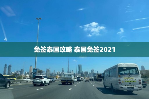 免签泰国攻略 泰国免签2021