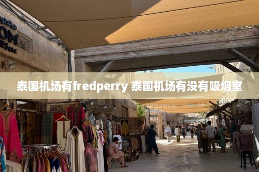 泰国机场有fredperry 泰国机场有没有吸烟室