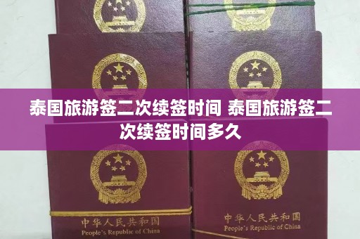 泰国旅游签二次续签时间 泰国旅游签二次续签时间多久  第1张