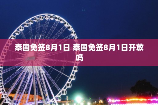 泰国免签8月1日 泰国免签8月1日开放吗  第1张