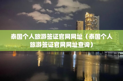 泰国个人旅游签证官网网址（泰国个人旅游签证官网网址查询）  第1张