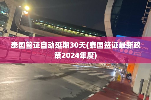 泰国签证自动延期30天(泰国签证最新政策2024年度)