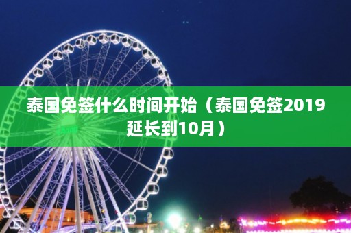 泰国免签什么时间开始（泰国免签2019延长到10月）  第1张