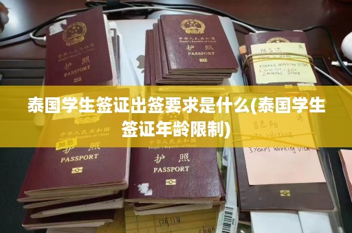 泰国学生签证出签要求是什么(泰国学生签证年龄限制)