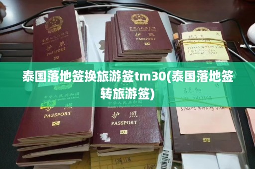 泰国落地签换旅游签tm30(泰国落地签转旅游签)  第1张