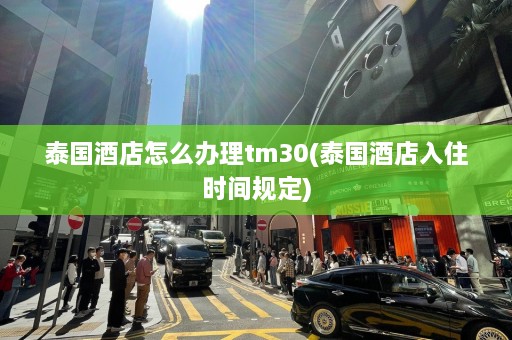 泰国酒店怎么办理tm30(泰国酒店入住时间规定)  第1张