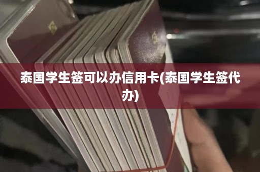 泰国学生签可以办信用卡(泰国学生签代办)