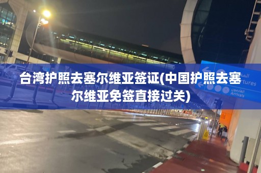 台湾护照去塞尔维亚签证(中国护照去塞尔维亚免签直接过关)  第1张