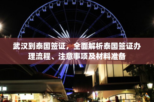 武汉到泰国签证，全面解析泰国签证办理流程、注意事项及材料准备  第1张