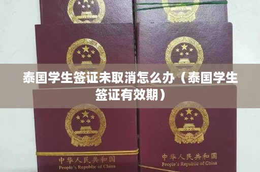 泰国学生签证未取消怎么办（泰国学生签证有效期）  第1张