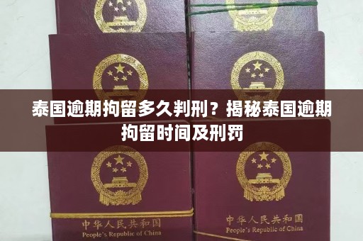 泰国逾期拘留多久判刑？揭秘泰国逾期拘留时间及刑罚