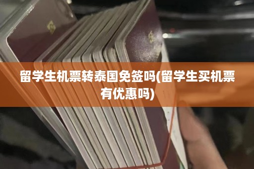 留学生机票转泰国免签吗(留学生买机票有优惠吗)