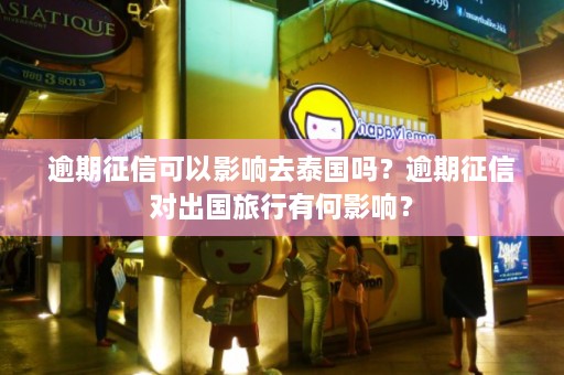 逾期征信可以影响去泰国吗？逾期征信对出国旅行有何影响？  第1张