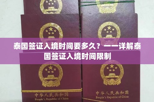 泰国签证入境时间要多久？一一详解泰国签证入境时间限制  第1张