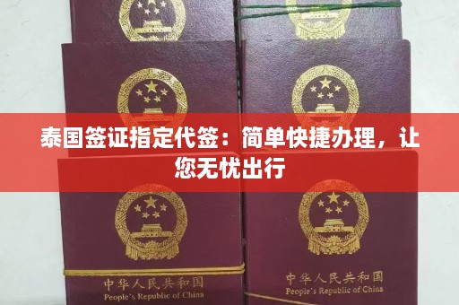 泰国签证指定代签：简单快捷办理，让您无忧出行