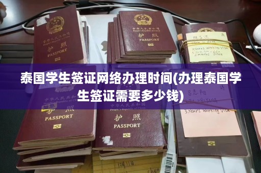 泰国学生签证网络办理时间(办理泰国学生签证需要多少钱)  第1张