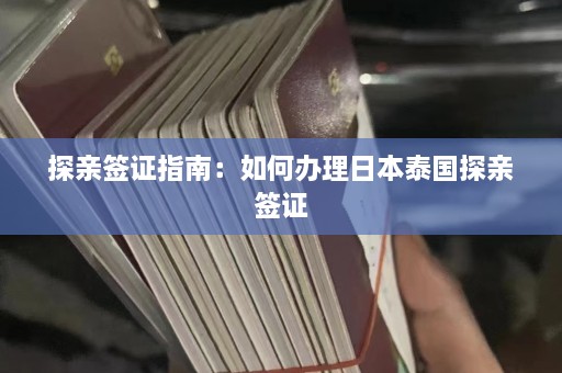 探亲签证指南：如何办理日本泰国探亲签证  第1张