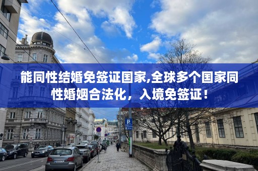 能同性结婚免签证国家,全球多个国家同性婚姻合法化，入境免签证！  第1张