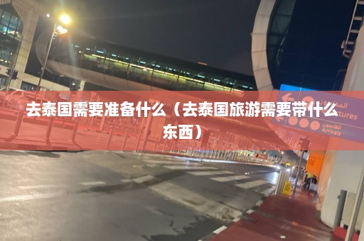 去泰国需要准备什么（去泰国旅游需要带什么东西）