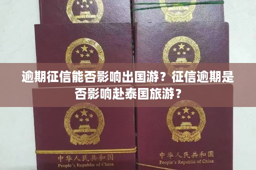 逾期征信能否影响出国游？征信逾期是否影响赴泰国旅游？