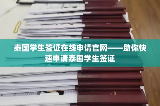 泰国学生签证在线申请官网——助你快速申请泰国学生签证  第1张