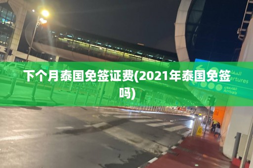 下个月泰国免签证费(2021年泰国免签吗)