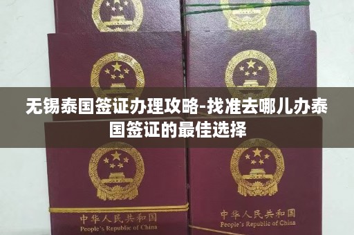 无锡泰国签证办理攻略-找准去哪儿办泰国签证的更佳选择  第1张