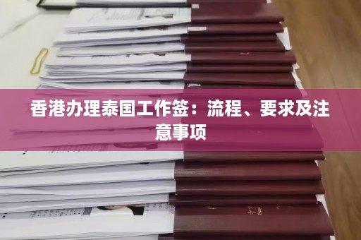 香港办理泰国工作签：流程、要求及注意事项