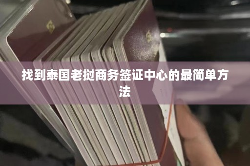 找到泰国老挝商务签证中心的最简单 ***   第1张